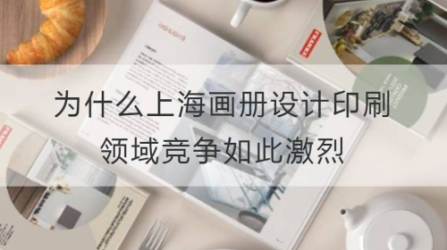 为什么上海画册设计印刷领域竞争如此激烈